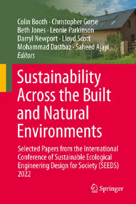 Sustainability Across the Built and Natural Environments: Selected Papers from the International Conference of Sustainable Ecological Engineering Desi by Colin Booth, Christopher Gorse, Beth Jones