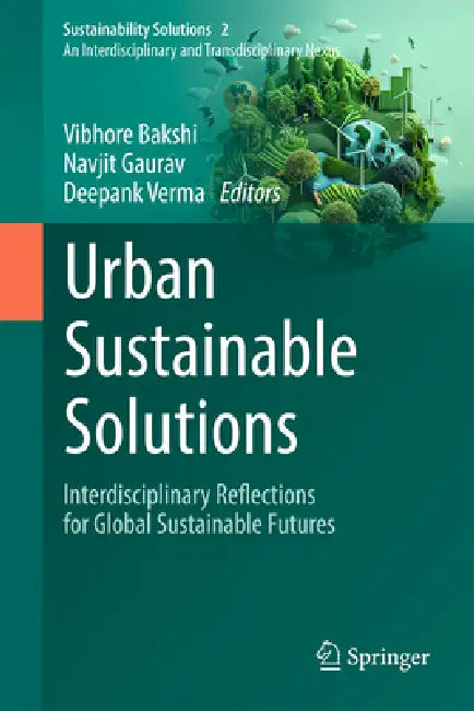 Urban Sustainable Solutions: Interdisciplinary Reflections for Global Sustainable Futures by Vibhore Bakshi, Navjit Gaurav, Deepank Verma