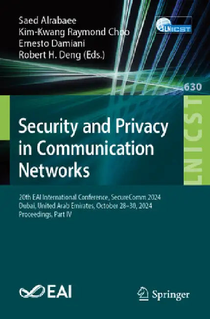 Security and Privacy in Communication Networks: 20th Eai International Conference, Securecomm 2024, Dubai, United Arab Emirates, October 28-30, 2024, by Saed Alrabaee