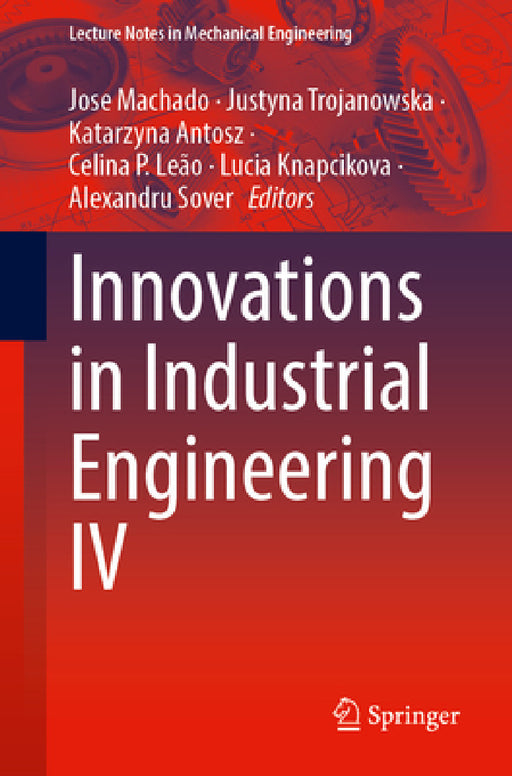 Innovations in Industrial Engineering IV by Jose Machado, Justyna Trojanowska, Katarzyna Antosz