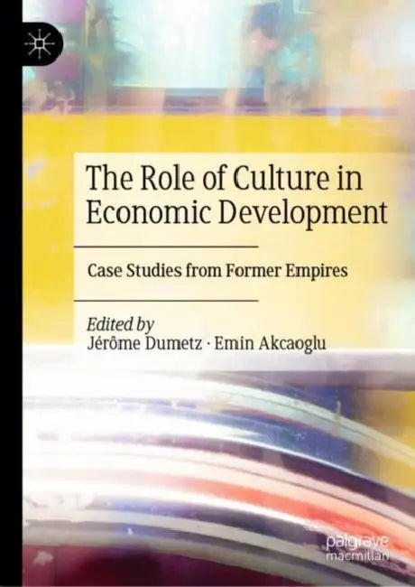 The Role of Culture in Economic Development: Case Studies from Former Empires by Jérôme Dumetz