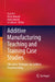 Additive Manufacturing Teaching and Training Case Studies: Education Strategies for Additive Manufacturing by Eujin Pei