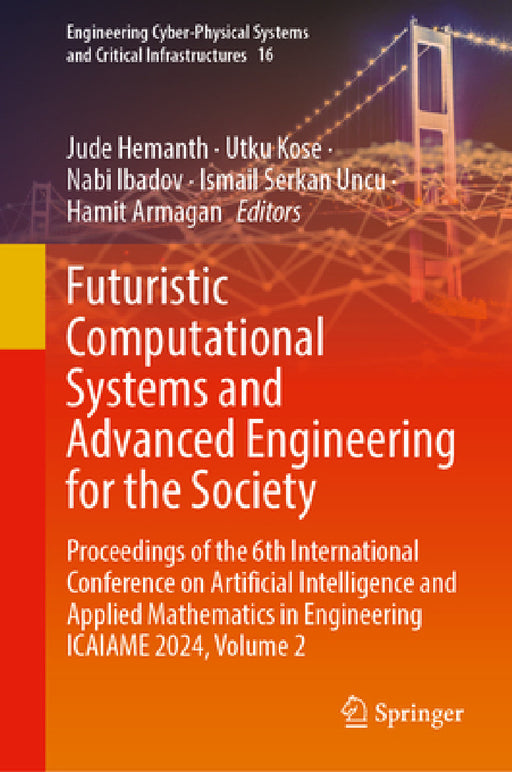 Futuristic Computational Systems and Advanced Engineering for the Society: Proceedings of the 6th International Conference on Artificial Intelligence by Jude Hemanth, Utku Kose, Nabi Ibadov