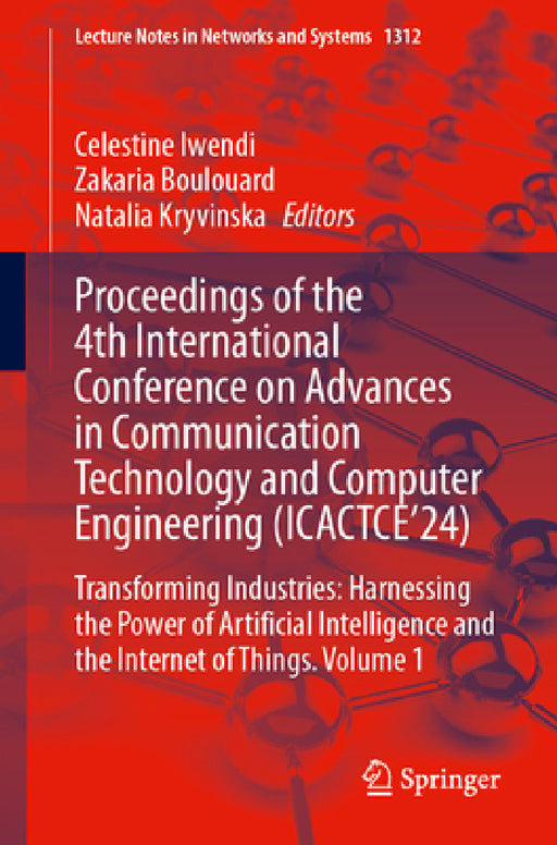 Proceedings of the 4th International Conference on Advances in Communication Technology and Computer Engineering (Icactce'24): Transforming Industries by Celestine Iwendi, Zakaria Boulouard, Natalia Kryvinska