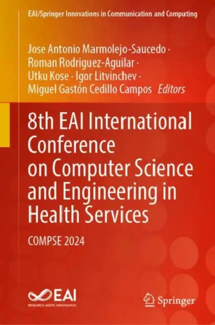 8th Eai International Conference on Computer Science and Engineering in Health Services: Compse 2024 by Jose Antonio Marmolejo-Saucedo, Roman Rodriguez-Aguilar, Utku Kose