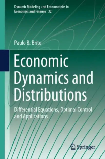 Economic Dynamics and Distributions: Differential Equations, Optimal Control and Applications by Paulo B. Brito