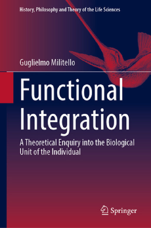 Functional Integration: A Theoretical Enquiry Into the Biological Unit of the Individual by Guglielmo Militello