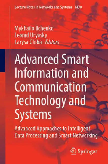 Advanced Smart Information and Communication Technology and Systems: Advanced Approaches to Intelligent Data Processing and Smart Networking by Mykhailo Ilchenko