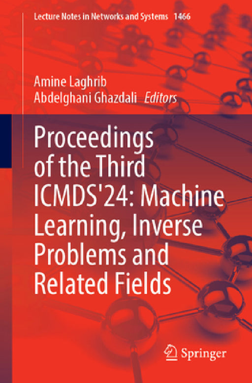 Proceedings of the Third Icmds'24: Machine Learning, Inverse Problems and Related Fields by Amine Laghrib, Abdelghani Ghazdali