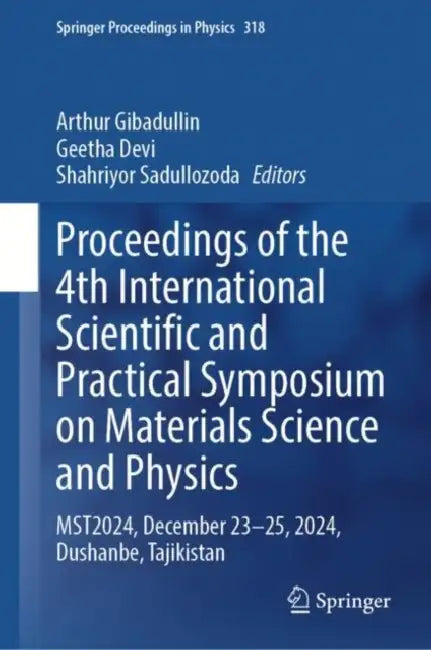 Proceedings of the 4th International Scientific and Practical Symposium on Materials Science and Physics: Mst2024, December 23-25, 2024, Dushanbe, Taj by Arthur Gibadullin