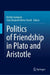Politics of Friendship in Plato and Aristotle by Kristin Sampson, Oda Elisabeth Wiese Tvedt