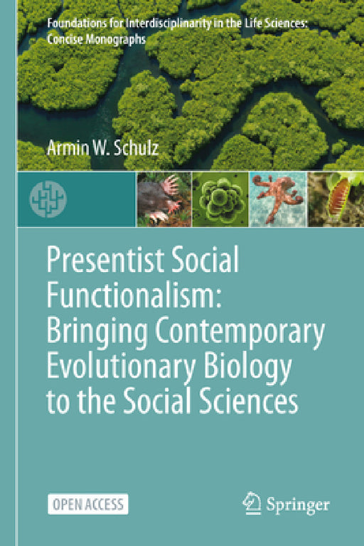 Presentist Social Functionalism: Bringing Contemporary Evolutionary Biology to the Social Sciences by Armin W. Schulz