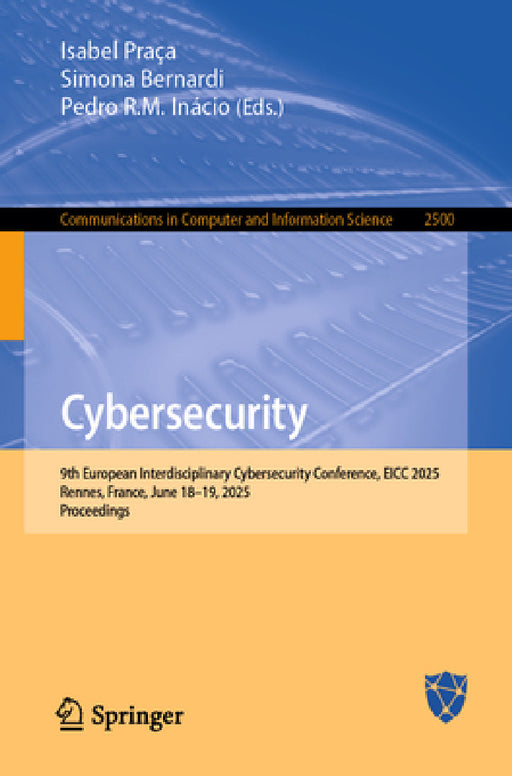 Cybersecurity: 9th European Interdisciplinary Cybersecurity Conference, Eicc 2025, Rennes, France, June 18-19, 2025, Proceedings by Isabel Praça, Simona Bernardi, Pedro R. M. Inácio