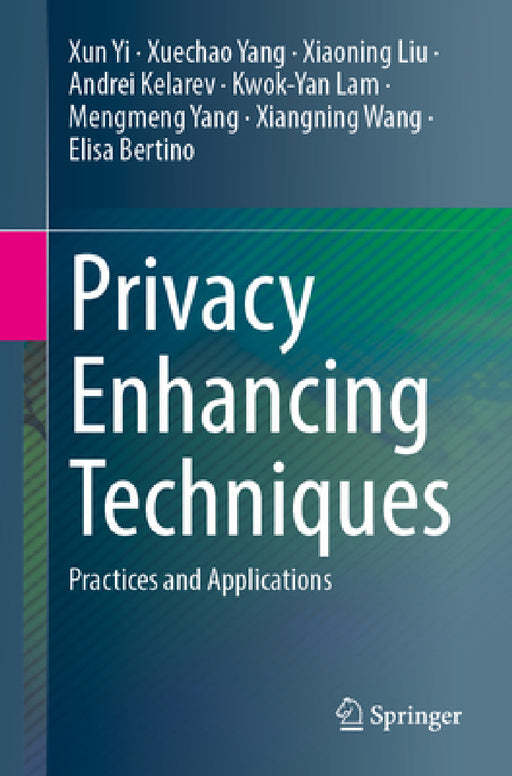 Privacy Enhancing Techniques: Practices and Applications by Xun Yi, Xuechao Yang, Xiaoning Liu