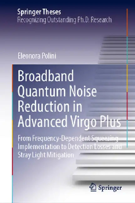 Broadband Quantum Noise Reduction in Advanced Virgo Plus: From Frequency-Dependent Squeezing Implementation to Detection Losses and Stray Light Mitiga by Eleonora Polini