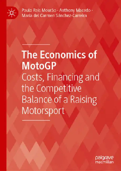 The Economics of Motogp: Costs, Financing and the Competitive Balance of a Raising Motorsport by Paulo Reis Mourão