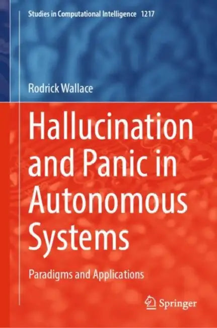 Hallucination and Panic in Autonomous Systems: Paradigms and Applications by Rodrick Wallace