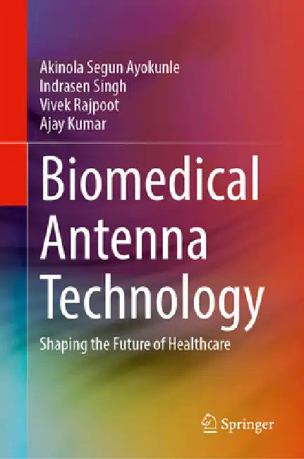 Biomedical Antenna Technology: Shaping the Future of Healthcare by Akinola Segun Ayokunle, Indrasen Singh, Vivek Rajpoot