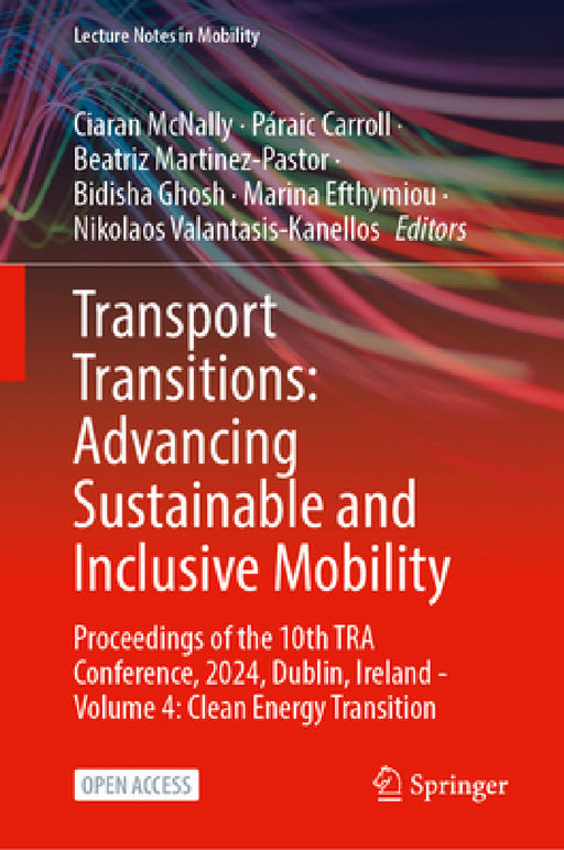 Transport Transitions: Advancing Sustainable and Inclusive Mobility: Proceedings of the 10th Tra Conference, 2024, Dublin, Ireland - Volume 4: Clean E by Ciaran McNally, Páraic Carroll, Beatriz Martinez-Pastor