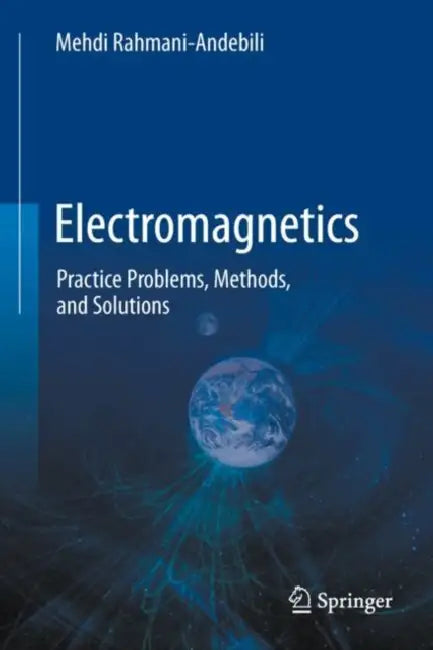 Electromagnetics: Practice Problems, Methods, and Solutions by Mehdi Rahmani-Andebili