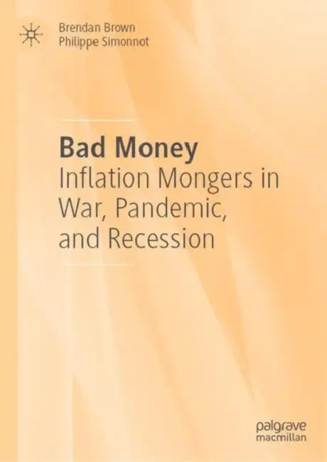 Bad Money: Inflation Mongers in War, Pandemic, and Recession by Brendan Brown, Philippe Simonnot