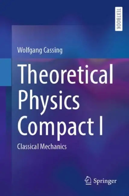 Theoretical Physics Compact I: Classical Mechanics by Wolfgang Cassing