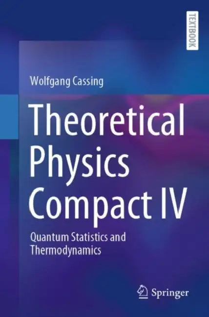 Theoretical Physics Compact IV: Quantum Statistics and Thermodynamics by Wolfgang Cassing