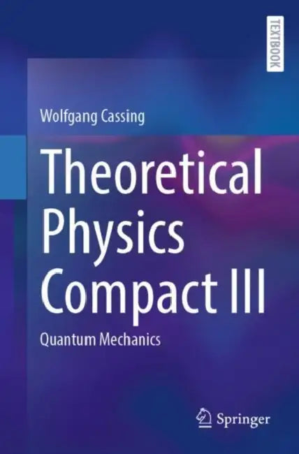 Theoretical Physics Compact III: Quantum Mechanics by Wolfgang Cassing