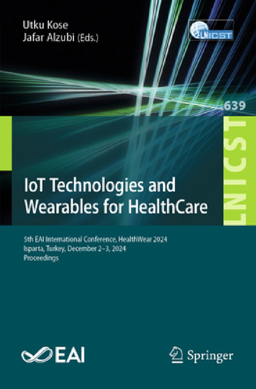 Iot Technologies and Wearables for Healthcare: 5th Eai International Conference, Healthwear 2024, Virtual Event, December 2-3, 2024, Proceedings by Utku Kose, Jafar Alzubi