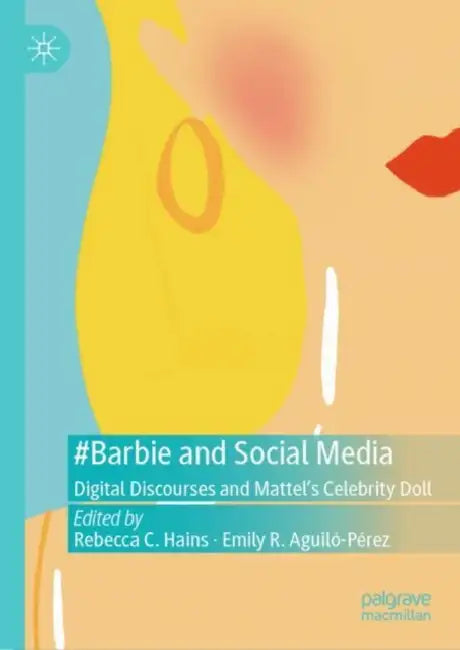 #Barbie and Social Media: Digital Discourses and Mattel's Celebrity Doll by Rebecca C. Hains