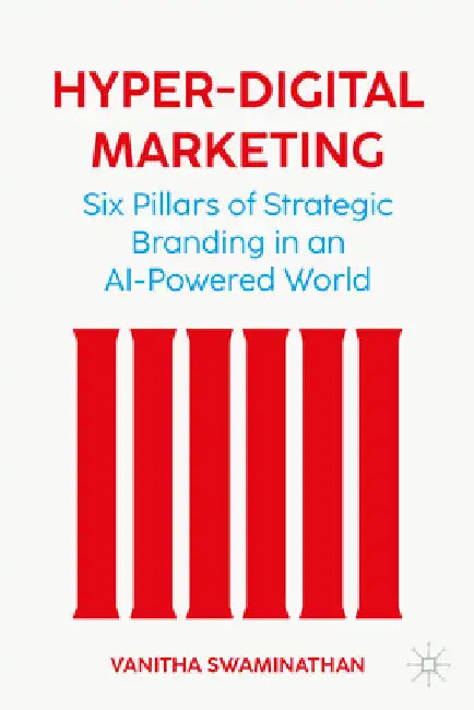 Hyper-Digital Marketing: Six Pillars of Strategic Brand Marketing in an AI-Powered World by Swaminathan, Vanitha