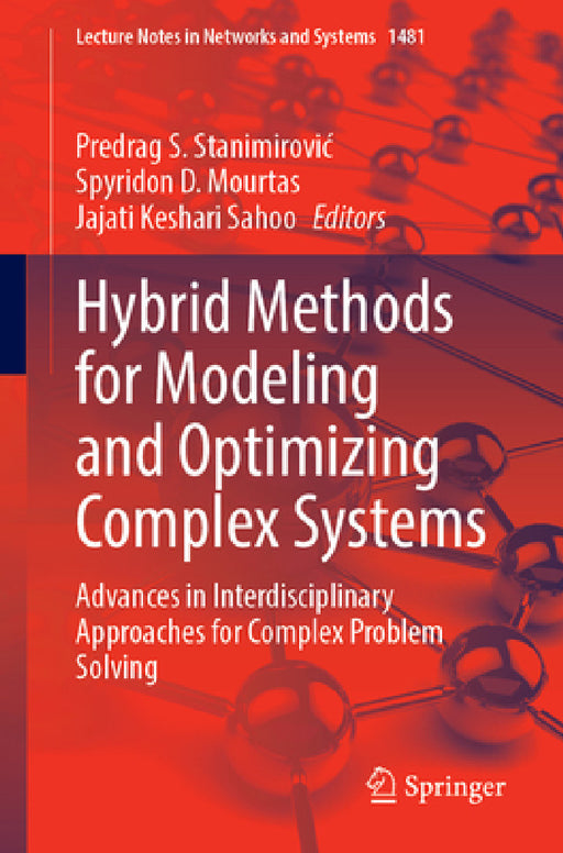 Hybrid Methods for Modeling and Optimizing Complex Systems: Advances in Interdisciplinary Approaches for Complex Problem Solving by Predrag S. Stanimirovic, Spyridon D. Mourtas, Jajati Keshari Sahoo