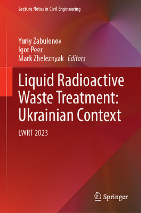 Liquid Radioactive Waste Treatment: Ukrainian Context: Lwrt 2023 by Yuriy Zabulonov, Igor Peer, Mark Zheleznyak