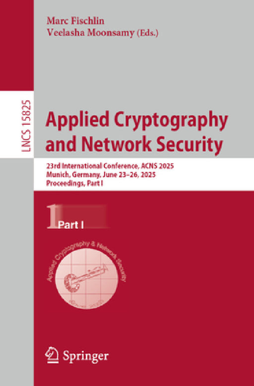 Applied Cryptography and Network Security: 23rd International Conference, Acns 2025, Munich, Germany, June 23-26, 2025, Proceedings, Part I by Marc Fischlin, Veelasha Moonsamy