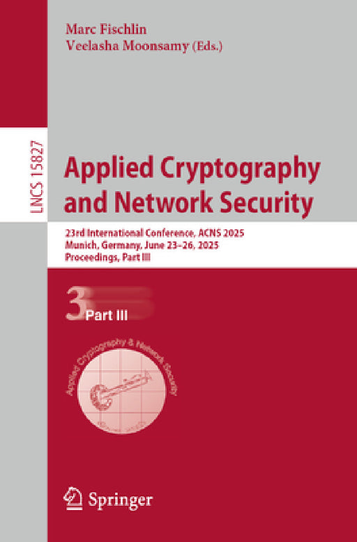 Applied Cryptography and Network Security: 23rd International Conference, Acns 2025, Munich, Germany, June 23-26, 2025, Proceedings, Part III by Marc Fischlin, Veelasha Moonsamy