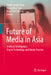 Future of Media in Asia: Artificial Intelligence, Digital Technology and Media Practice by Danilo Araña Arao, Weng Marc Lim, Huey Fen Cheong