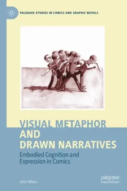 Visual Metaphor and Drawn Narratives: Embodied Cognition and Expression in Comics by John Miers