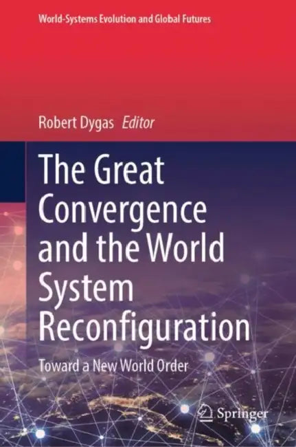 The Great Convergence and the World System Reconfiguration: Toward a New World Order by Robert Dygas