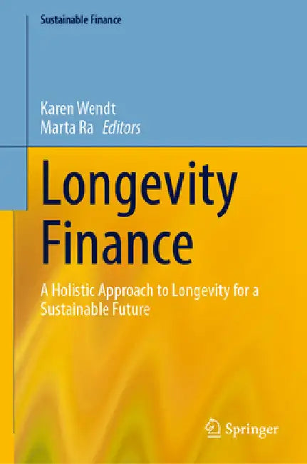Longevity Finance: A Holistic Approach to Longevity for a Sustainable Future by Karen Wendt