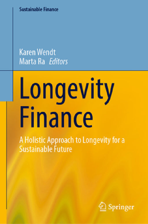 Longevity Finance: A Holistic Approach to Longevity for a Sustainable Future by Karen Wendt, Marta Ra