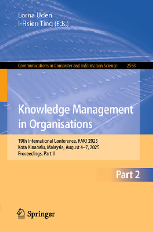 Knowledge Management in Organisations: 19th International Conference, Kmo 2025, Kota Kinabalu, Malaysia, August 4-7, 2025, Proceedings, Part II by Lorna Uden, I-Hsien Ting