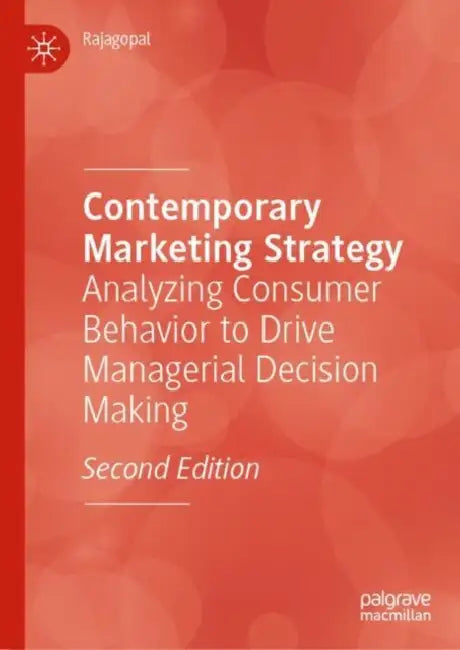 Contemporary Marketing Strategy: Analyzing Consumer Behavior to Drive Managerial Decision Making by Rajagopal