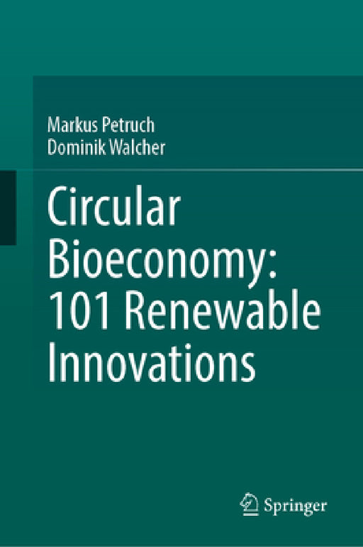 Circular Bioeconomy: 101 Renewable Innovations by Markus Petruch, Dominik Walcher