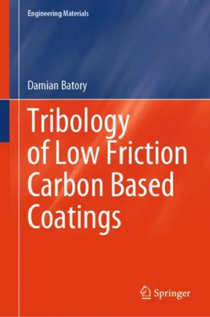 Tribology of Low Friction Carbon Based Coatings by Damian Batory