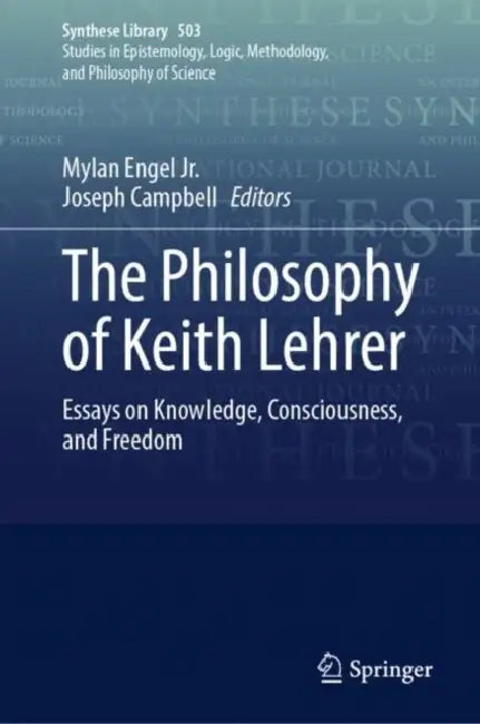 The Philosophy of Keith Lehrer: Essays on Knowledge, Consciousness, and Freedom by Mylan Engel Jr
