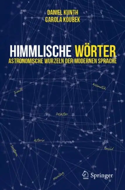 Himmlische Wörter: Astronomische Wurzeln Der Modernen Sprache by Daniel Kunth, Carola Koubek