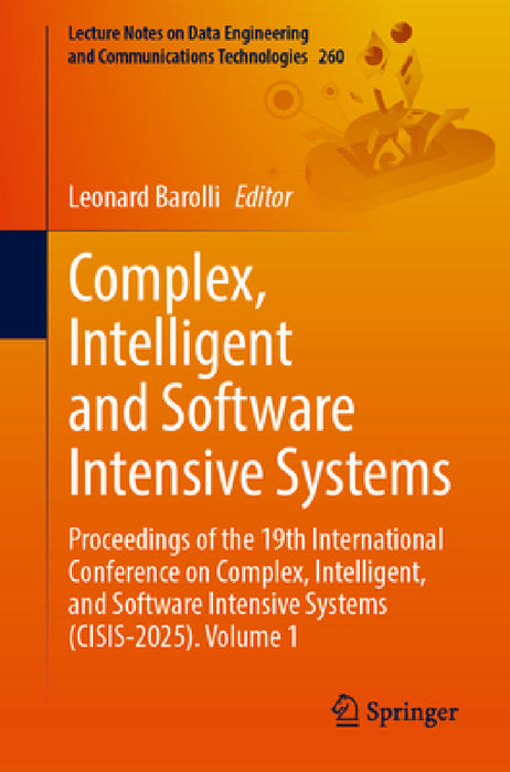 Complex, Intelligent and Software Intensive Systems: Proceedings of the 19th International Conference on Complex, Intelligent, and Software Intensive by Leonard Barolli, Tomoya Enokido, Isaac Woungang
