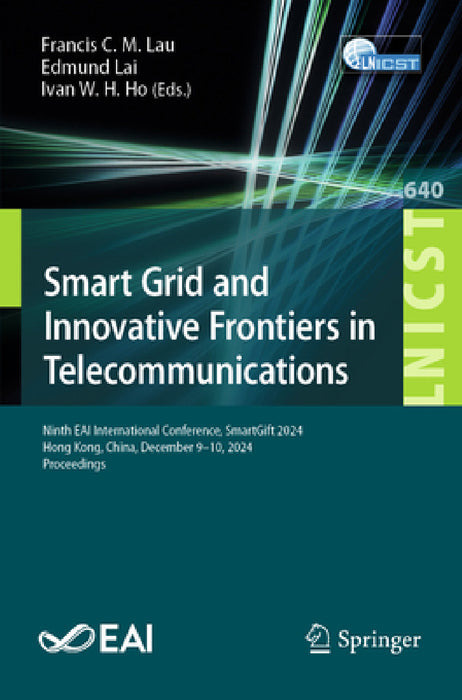 Smart Grid and Innovative Frontiers in Telecommunications: Ninth Eai International Conference, Smartgift 2024, Hong Kong, China, December 9-10, 2024, by Francis C. M. Lau, Edmund Lai, Ivan W. H. Ho