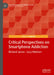 Critical Perspectives on Smartphone Addiction by Richard James, Lucy Hitcham