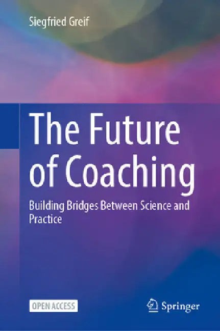 The Future of Coaching: Building Bridges Between Science and Practice by Siegfried Greif
